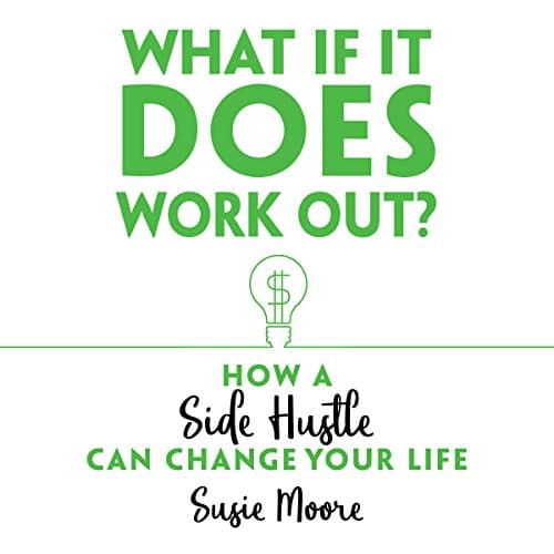 The cover of the book What If It Does Work Out? How a Side Hustle Can Change Your Life, by Susie Moore.